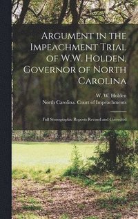 bokomslag Argument in the Impeachment Trial of W.W. Holden, Governor of North Carolina