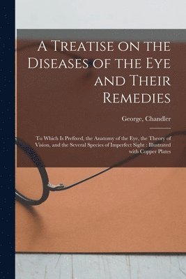 A Treatise on the Diseases of the Eye and Their Remedies 1