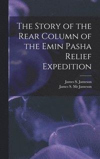 bokomslag Story of the Rear Column of the Emin Pasha Relief Expedition [microform]