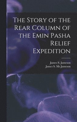 bokomslag Story of the Rear Column of the Emin Pasha Relief Expedition [microform]