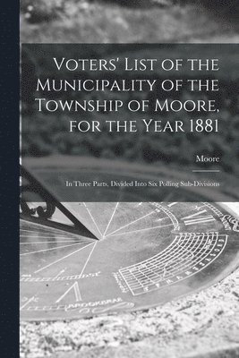 Voters' List of the Municipality of the Township of Moore, for the Year 1881 [microform] 1