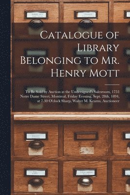Catalogue of Library Belonging to Mr. Henry Mott [microform] 1