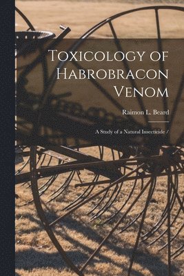 bokomslag Toxicology of Habrobracon Venom: a Study of a Natural Insecticide /