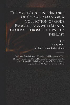 R C, Henry Huth, Ralph Attributed Name Crane - Most Auntient Historie of God and Man, or, A Collection of Gods Proceedings With Man in Generall, From the First, to the Last, Häftad