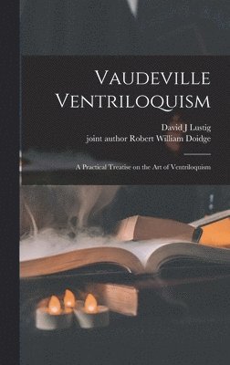 David J Lustig - Vaudeville Ventriloquism; a Practical Treatise on the Art of Ventriloquism, Inbunden