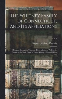 bokomslag The Whitney Family of Connecticut, and Its Affiliations; Being an Attempt to Trace the Descendants, as Well in the Female as the Male Lines, of Henry Whitney, From 1649 to 1878;; 3, pt.2