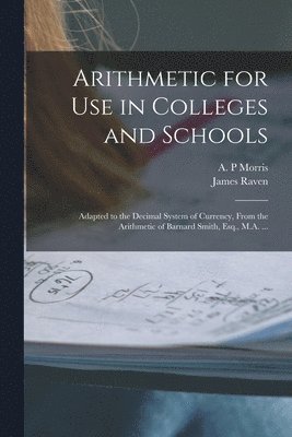 Arithmetic for Use in Colleges and Schools [microform] 1