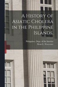 bokomslag A History of Asiatic Cholera in the Philippine Islands,