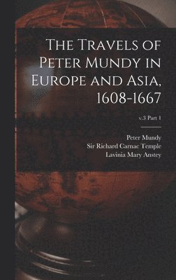 The Travels of Peter Mundy in Europe and Asia, 1608-1667; v.3 part 1 1