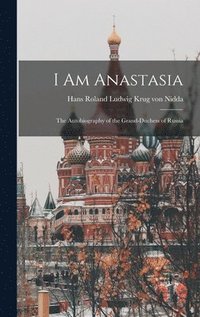 bokomslag I Am Anastasia; the Autobiography of the Grand-Duchess of Russia