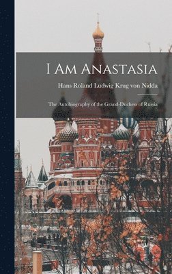 I Am Anastasia; the Autobiography of the Grand-Duchess of Russia 1