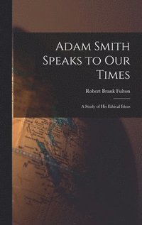 bokomslag Adam Smith Speaks to Our Times; a Study of His Ethical Ideas