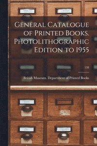 bokomslag General Catalogue of Printed Books. Photolithographic Edition to 1955; 138