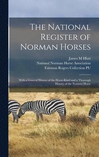 bokomslag The National Register of Norman Horses: With a General History of the Horse-kind and a Thorough History of the Norman Horse
