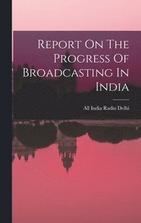bokomslag Report On The Progress Of Broadcasting In India