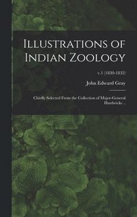 bokomslag Illustrations of Indian Zoology; Chiefly Selected From the Collection of Major-General Hardwicke ..; v.1 (1830-1832)