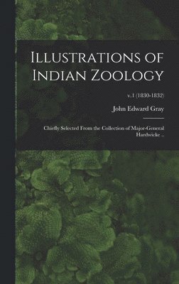 bokomslag Illustrations of Indian Zoology; Chiefly Selected From the Collection of Major-General Hardwicke ..; v.1 (1830-1832)