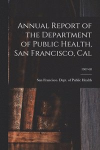 bokomslag Annual Report of the Department of Public Health, San Francisco, Cal; 1907-08