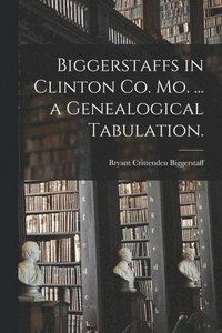 bokomslag Biggerstaffs in Clinton Co. Mo. ... a Genealogical Tabulation.