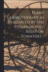 bokomslag Plant Chemotherapy as Evaluated by the Fusarium Wilt Assay on Tomatoes /