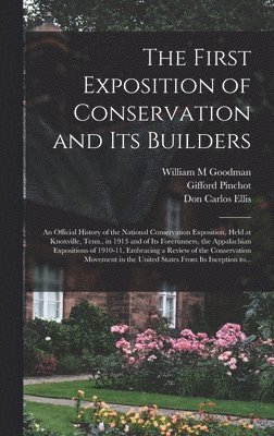 bokomslag The First Exposition of Conservation and Its Builders; an Official History of the National Conservation Exposition, Held at Knoxville, Tenn., in 1913 and of Its Forerunners, the Appalachian