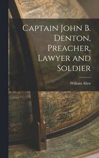 bokomslag Captain John B. Denton, Preacher, Lawyer and Soldier