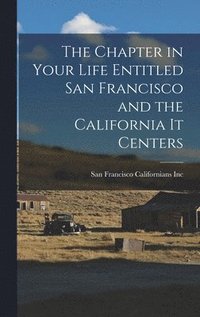 bokomslag The Chapter in Your Life Entitled San Francisco and the California It Centers