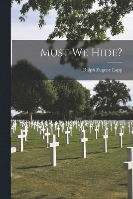 Must We Hide? 1