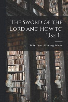 bokomslag The Sword of the Lord and How to Use It