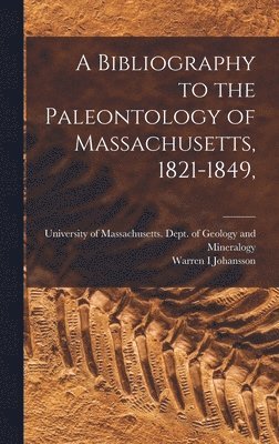 bokomslag A Bibliography to the Paleontology of Massachusetts, 1821-1849,