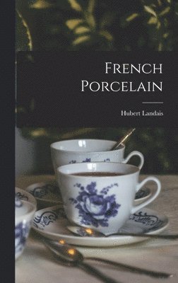 Hubert Landais - French Porcelain, Inbunden
