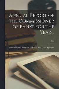 bokomslag Annual Report of the Commissioner of Banks for the Year ..; 1926