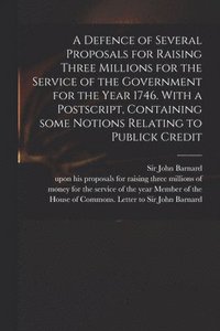 bokomslag Defence of Several Proposals for Raising Three Millions for the Service of the Government for the Year 1746. With a Postscript, Containing Some Notions Relating to Publick Credit