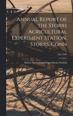 Annual Report of the Storrs Agricultural Experiment Station, Storrs, Conn; 12th 1899, Inbunden