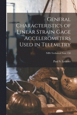 bokomslag General Characteristics of Linear Strain Gage Accelerometers Used in Telemetry; NBS Technical Note 150