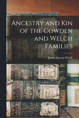 bokomslag Ancestry and Kin of the Cowden and Welch Families