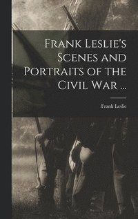 bokomslag Frank Leslie's Scenes and Portraits of the Civil War ...