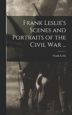 bokomslag Frank Leslie's Scenes and Portraits of the Civil War ...