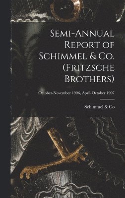 Semi-annual Report of Schimmel & Co. (Fritzsche Brothers); October-November 1906, April-October 1907