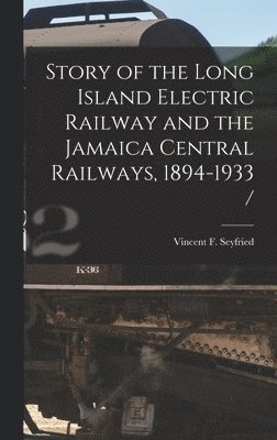 Vincent F. Seyfried, Vincent F Seyfried - Story of the Long Island Electric Railway and the Jamaica Central Railways, 1894-1933 /, Inbunden