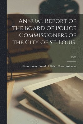 Annual Report of the Board of Police Commissioners of the City of St. Louis.; 1928 1