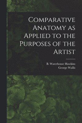 bokomslag Comparative Anatomy as Applied to the Purposes of the Artist