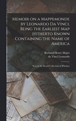 Memoir on a Mappemonde by Leonardo Da Vinci, Being the Earliest Map Hitherto Known Containing the Name of America 1