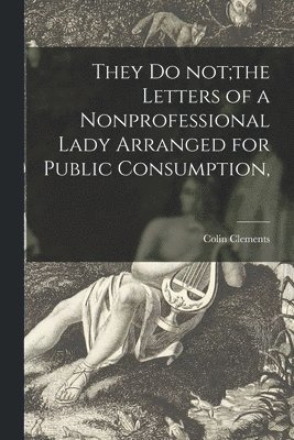 bokomslag They Do Not;the Letters of a Nonprofessional Lady Arranged for Public Consumption,