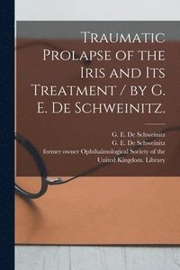 bokomslag Traumatic Prolapse of the Iris and Its Treatment / by G. E. De Schweinitz.