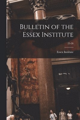 Bulletin of the Essex Institute; 25-26 1