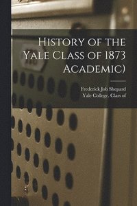 bokomslag History of the Yale Class of 1873 Academic)