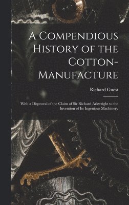 A Compendious History of the Cotton-manufacture 1