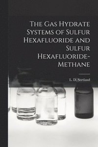 bokomslag The Gas Hydrate Systems of Sulfur Hexafluoride and Sulfur Hexafluoride-methane