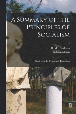 William 1834-1896 Morris, H. M. (Henry Mayers) Hyndman - Summary of the Principles of Socialism, Häftad